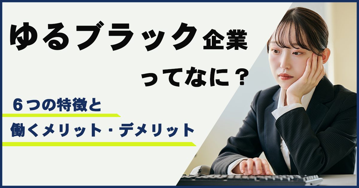 ゆるブラック企業ってなに？6つの特徴と働くメリット・デメリットも詳しく解説